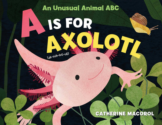 A Is for Axolotl: An Unusual Animal